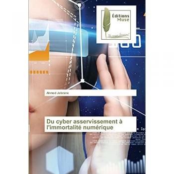 Jebrane, Ahmed: Du cyber asservissement à l'immortalité numérique