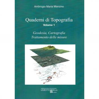 Quaderni di topografia. Vol. 1: Geodesia, cartografia, trattamento delle misure.