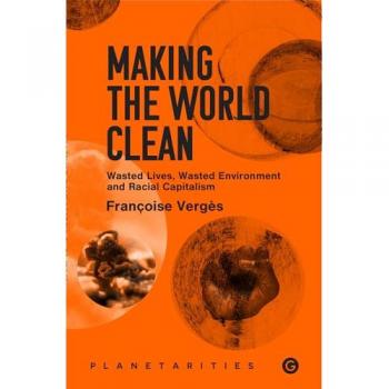 Making the World Clean : Wasted Lives, Wasted Environment, and Racial Capitalism