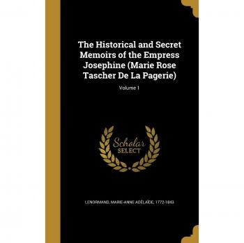 The Historical and Secret Memoirs of the Empress Josephine