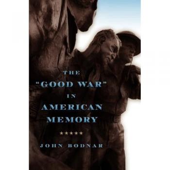 The Good War in American Memory, by John Bodnar