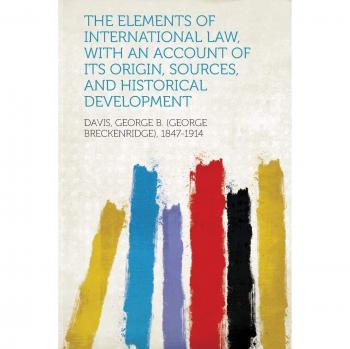 Elements of International Law, with an Account of Its Origin