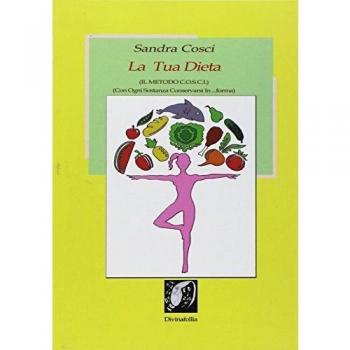 La tua dieta. Il metodo C.O.S.C.I. Con ogni sostanza conservarsi in forma