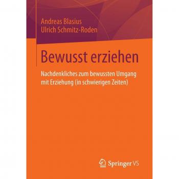 Bewusst erziehen: Nachdenkliches zum bewussten Umgang mit Erziehung (in schwierigen Zeiten)
