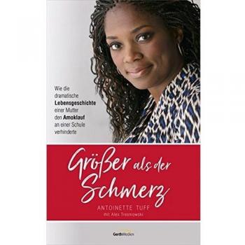 Antoinette Tuff Größer Als Der Schmerz: Wie Die Dramatische Lebensgeschichte Einer Mutter Den Amoklauf An Einer Schule Verhinderte.
