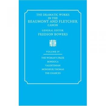 Dramatic Works Beaumont Fletcher v4: Volume 4, the Woman's Prize, Bonduca, Valentinian, Monsieur Thomas, the Chances