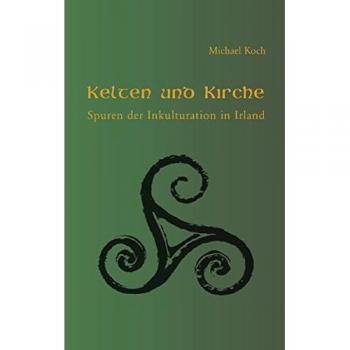 Kelten und Kirche: Spuren der Inkulturation in Irland