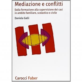 Mediazione e conflitti. Dalla formazione alla supervisione dei casi in ambito familiare, scolastico e civile