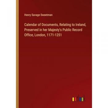 Calendar of Documents, Relating to Ireland, Preserved in her Majesty's Public Record Office, London, 1171-1251