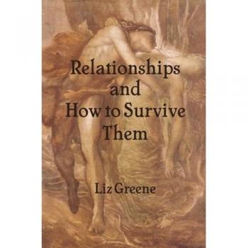 Relationships and How to Survive Them by Liz Greene
