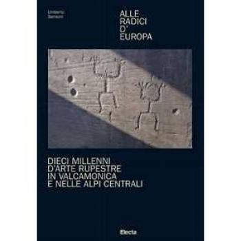 Alle radici d'Europa. Dieci millenni d'arte rupestre in Valcamoni...