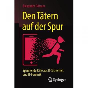 Den Tätern auf der Spur: Spannende Fälle aus IT-Sicherheit und IT-Forensik