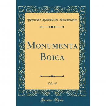 Monumenta Boica, Vol. 45 (Classic Reprint)