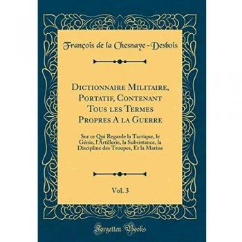 Dictionnaire Militaire, Portatif, Contenant Tous les Termes Propres A la Guerre, Vol. 3: Sur ce Qui Regarde la Tactique, le Génie, l'Artillerie, la ... des Troupes, Et la Marine