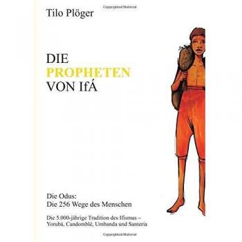 DIE PROPHETEN VON IFÁ: Die Odus: Die 256 Wege des Menschen