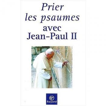 Prier les psaumes avec Jean-Paul II