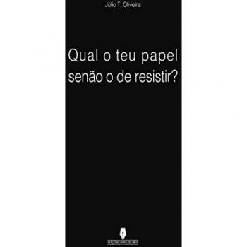 Qual o teu papel senao o de resistir.