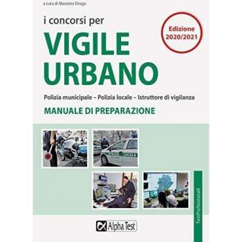 I concorsi per vigile urbano. Polizia municipale-polizia locale-istruttore di vigilanza. Manuale di preparazione