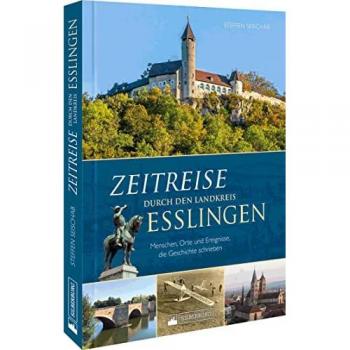 Regionalgeschichte – Zeitreise durch den Landkreis Esslingen: Menschen, Orte und Ereignisse, die Geschichte schrieben