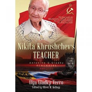Nikita Khrushchev's Teacher: Antonina G. Gladky Remembers: With Unique Insight into Nikita Khrushchev 's Politically Formative Years as a Communist ... Party Leader (Historical Family Memoirs)