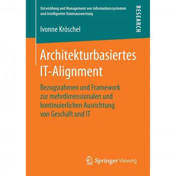 Architekturbasiertes IT-Alignment: Bezugsrahmen und Framework zur mehrdimensionalen und kontinuierlichen Ausrichtung von Geschäft und IT
