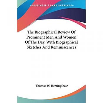 The Biographical Review Of Prominent Men And Women Of The Day, With Biographical Sketches And Reminiscences