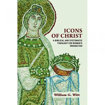 Icons of Christ: A Biblical and Systematic Theology for Women’s Ordination