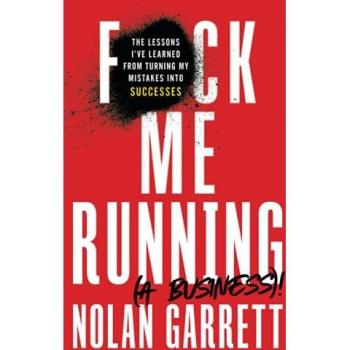 F*ck Me Running (a Business)!: The Lessons I've Learned from Turning My Mistakes into Successes