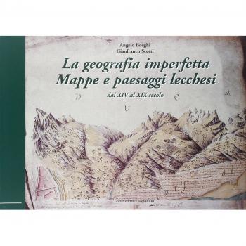 La geografia imperfetta. Mappe e paesaggi lecchesi. Dal XIV al XIX secolo