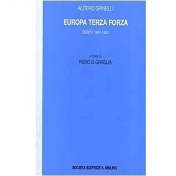 Europa terza forza. Politica estera e difesa comune negli anni della guerra fredda. Scritti 1947-1954