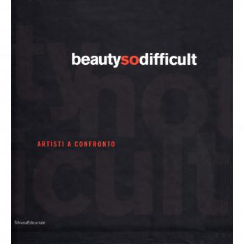 Beauty so difficult. Catalogo della mostra