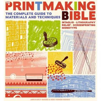 The Printmaking Bible: The Complete Guide to Materials and Techniques by Ann d'Arcy Hughes