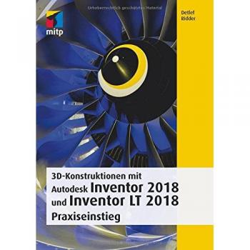 3D-Konstruktionen mit Autodesk Inventor und Inventor LT 2018: Praxiseinstieg