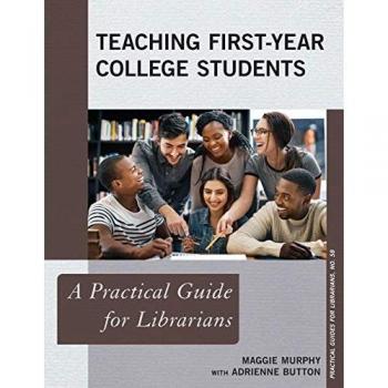 Teaching First-Year College Students: A Practical Guide for Librarians (Practical Guides for Librarians, 58, Band 58)