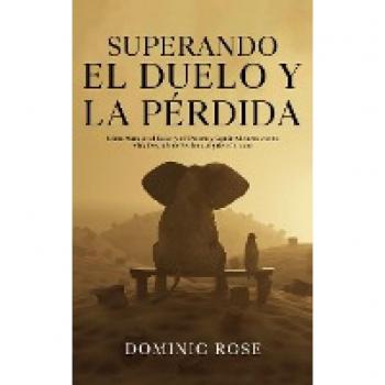Superando el Duelo y la Pérdida: Cómo Manejar el Dolor y el Trauma y Seguir Adelante con tu Vida Después de Perder a Alguien Cercano