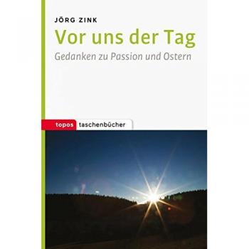 Jörg Zink Vor Uns Der Tag: Gedanken Zu Passion Und Ostern (Topos Taschenbücher)