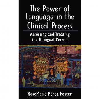 The Power of Language in the Clinical Process: Assessing and Treating the Bilingual Person
