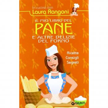 Il mio libro del pane e altre delizie del forno. Ricette, consigli, segreti