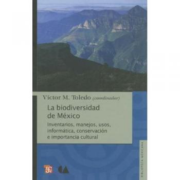 La Biodiversidad de Mexico: Inventarios, Manejos, Usos, Informatica, Conservacion E Importancia Cultural