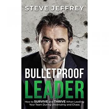 Bulletproof Leader: How to Survive and Thrive when Leading Your Team During Uncertainty and Chaos