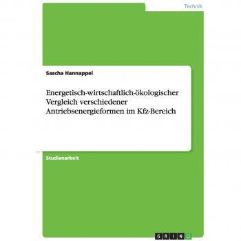 Energetisch-wirtschaftlich-ökologischer Vergleich verschiedener Antriebsenergieformen im Kfz-Bereich