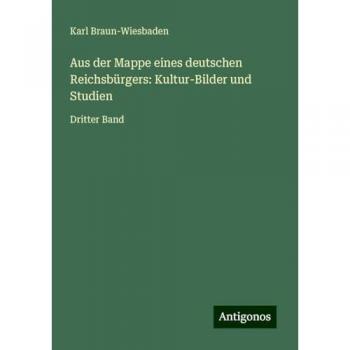 Aus der Mappe eines deutschen Reichsbürgers: Kultur-Bilder und Studien: Dritter Band
