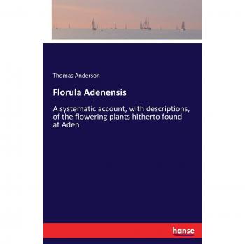 Florula Adenensis: A systematic account, with descriptions, of the flowering plants hitherto found at Aden