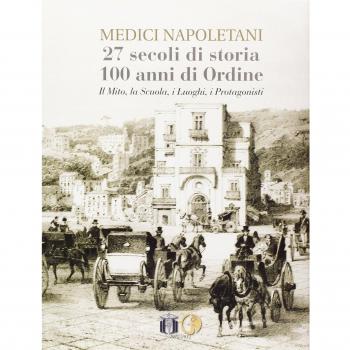 Medici napoletani. 27 secoli di storia, 100 anni di ordine. Il mito, la scuola, i luoghi, i rpotagonisti