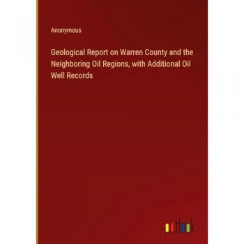 Geological Report on Warren County and the Neighboring Oil Regions, with Additional Oil Well Records