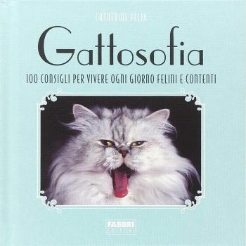 Gattosofia. 100 consigli per vivere ogni giorno felini e contenti. Ediz. illustrata