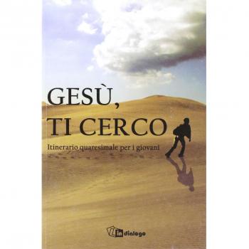 Gesù ti cerco. Itinerario quaresimale per i giovani