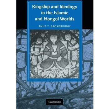 Kingship and ideology in the islamic and mongol worlds