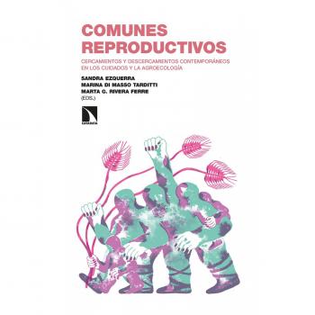 Comunes reproductivos: Cercamientos y descercamientos contemporáneos en los cuidados y la agroecología (Tapa blanda).