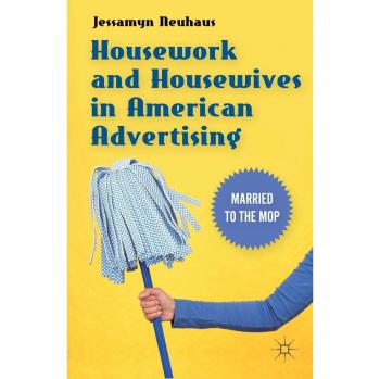 Housework and Housewives in American Advertising: Married to the Mop